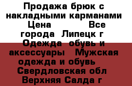 Продажа брюк с накладными карманами › Цена ­ 1 200 - Все города, Липецк г. Одежда, обувь и аксессуары » Мужская одежда и обувь   . Свердловская обл.,Верхняя Салда г.